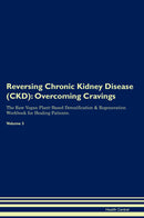 Reversing Chronic Kidney Disease (CKD): Overcoming Cravings The Raw Vegan Plant-Based Detoxification & Regeneration Workbook for Healing Patients. Volume 3