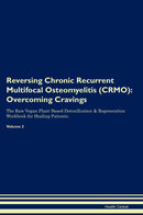 Reversing Chronic Recurrent Multifocal Osteomyelitis (CRMO): Overcoming Cravings The Raw Vegan Plant-Based Detoxification & Regeneration Workbook for Healing Patients. Volume 3