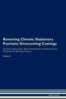 Reversing Chronic Stationary Psoriasis: Overcoming Cravings The Raw Vegan Plant-Based Detoxification & Regeneration Workbook for Healing Patients. Volume 3