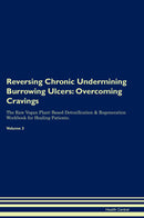 Reversing Chronic Undermining Burrowing Ulcers: Overcoming Cravings The Raw Vegan Plant-Based Detoxification & Regeneration Workbook for Healing Patients. Volume 3