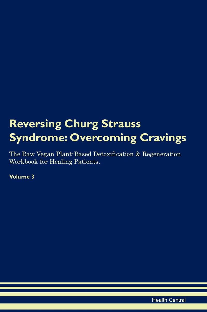 Reversing Churg Strauss Syndrome: Overcoming Cravings The Raw Vegan Plant-Based Detoxification & Regeneration Workbook for Healing Patients. Volume 3