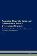 Reversing Cicatricial Junctional Epidermolysis Bullosa: Overcoming Cravings The Raw Vegan Plant-Based Detoxification & Regeneration Workbook for Healing Patients. Volume 3