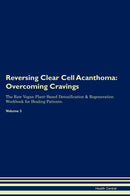 Reversing Clear Cell Acanthoma: Overcoming Cravings The Raw Vegan Plant-Based Detoxification & Regeneration Workbook for Healing Patients. Volume 3