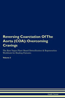 Reversing Coarctation Of The Aorta (COA): Overcoming Cravings The Raw Vegan Plant-Based Detoxification & Regeneration Workbook for Healing Patients. Volume 3