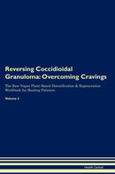 Reversing Coccidioidal Granuloma: Overcoming Cravings The Raw Vegan Plant-Based Detoxification & Regeneration Workbook for Healing Patients. Volume 3