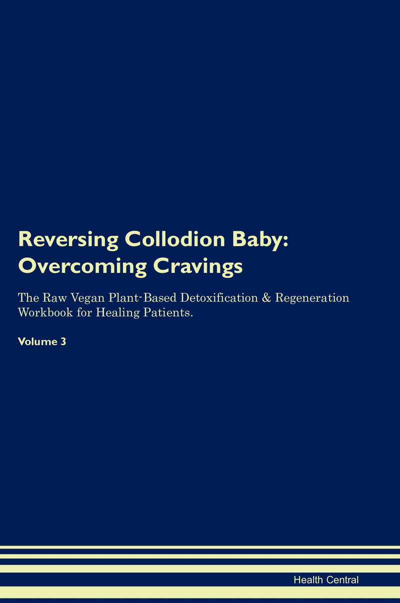 Reversing Collodion Baby: Overcoming Cravings The Raw Vegan Plant-Based Detoxification & Regeneration Workbook for Healing Patients. Volume 3