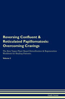 Reversing Confluent & Reticulated Papillomatosis: Overcoming Cravings The Raw Vegan Plant-Based Detoxification & Regeneration Workbook for Healing Patients. Volume 3