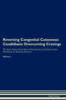 Reversing Congenital Cutaneous Candidiasis: Overcoming Cravings The Raw Vegan Plant-Based Detoxification & Regeneration Workbook for Healing Patients. Volume 3