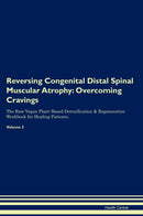 Reversing Congenital Distal Spinal Muscular Atrophy: Overcoming Cravings The Raw Vegan Plant-Based Detoxification & Regeneration Workbook for Healing Patients. Volume 3