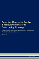Reversing Congenital Erosive & Vesicular Dermatosis: Overcoming Cravings The Raw Vegan Plant-Based Detoxification & Regeneration Workbook for Healing Patients. Volume 3