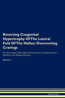 Reversing Congenital Hypertrophy Of The Lateral Fold Of The Hallux: Overcoming Cravings The Raw Vegan Plant-Based Detoxification & Regeneration Workbook for Healing Patients. Volume 3