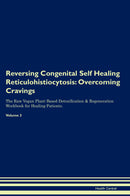 Reversing Congenital Self Healing Reticulohistiocytosis: Overcoming Cravings The Raw Vegan Plant-Based Detoxification & Regeneration Workbook for Healing Patients. Volume 3