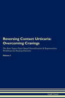 Reversing Contact Urticaria: Overcoming Cravings The Raw Vegan Plant-Based Detoxification & Regeneration Workbook for Healing Patients. Volume 3