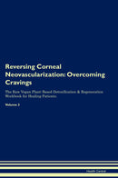 Reversing Corneal Neovascularization: Overcoming Cravings The Raw Vegan Plant-Based Detoxification & Regeneration Workbook for Healing Patients. Volume 3