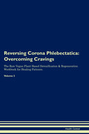 Reversing Corona Phlebectatica: Overcoming Cravings The Raw Vegan Plant-Based Detoxification & Regeneration Workbook for Healing Patients. Volume 3