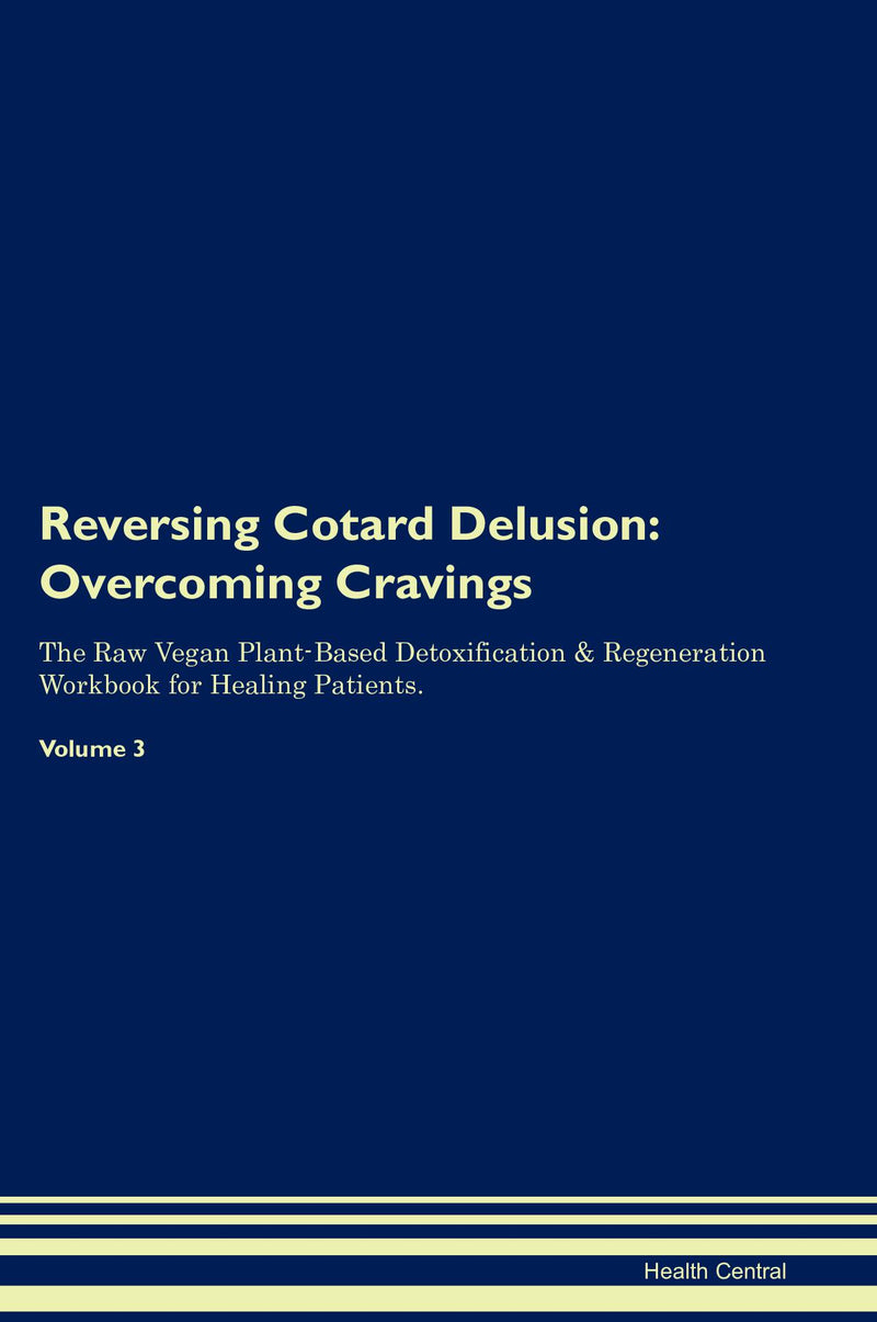 Reversing Cotard Delusion: Overcoming Cravings The Raw Vegan Plant-Based Detoxification & Regeneration Workbook for Healing Patients. Volume 3