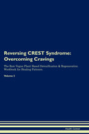Reversing CREST Syndrome: Overcoming Cravings The Raw Vegan Plant-Based Detoxification & Regeneration Workbook for Healing Patients. Volume 3