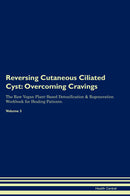 Reversing Cutaneous Ciliated Cyst: Overcoming Cravings The Raw Vegan Plant-Based Detoxification & Regeneration Workbook for Healing Patients. Volume 3