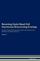 Reversing Cystic Basal Cell Carcinoma: Overcoming Cravings The Raw Vegan Plant-Based Detoxification & Regeneration Workbook for Healing Patients. Volume 3