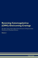 Reversing Cytomegalovirus (CMV): Overcoming Cravings The Raw Vegan Plant-Based Detoxification & Regeneration Workbook for Healing Patients. Volume 3