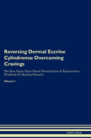 Reversing Dermal Eccrine Cylindroma: Overcoming Cravings The Raw Vegan Plant-Based Detoxification & Regeneration Workbook for Healing Patients. Volume 3