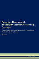 Reversing Desmoplastic Trichoepithelioma: Overcoming Cravings The Raw Vegan Plant-Based Detoxification & Regeneration Workbook for Healing Patients. Volume 3