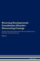 Reversing Developmental Coordination Disorder: Overcoming Cravings The Raw Vegan Plant-Based Detoxification & Regeneration Workbook for Healing Patients. Volume 3