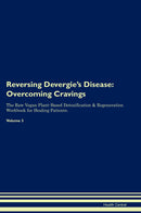 Reversing Devergie's Disease: Overcoming Cravings The Raw Vegan Plant-Based Detoxification & Regeneration Workbook for Healing Patients. Volume 3