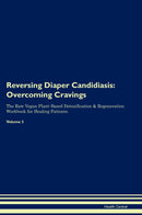 Reversing Diaper Candidiasis: Overcoming Cravings The Raw Vegan Plant-Based Detoxification & Regeneration Workbook for Healing Patients. Volume 3
