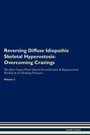 Reversing Diffuse Idiopathic Skeletal Hyperostosis: Overcoming Cravings The Raw Vegan Plant-Based Detoxification & Regeneration Workbook for Healing Patients. Volume 3