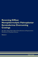 Reversing Diffuse Nonepidermolytic Palmoplantar Keratoderma: Overcoming Cravings The Raw Vegan Plant-Based Detoxification & Regeneration Workbook for Healing Patients. Volume 3