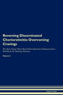 Reversing Disseminated Chorioretinitis: Overcoming Cravings The Raw Vegan Plant-Based Detoxification & Regeneration Workbook for Healing Patients. Volume 3