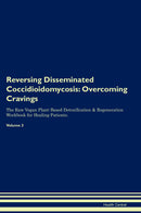 Reversing Disseminated Coccidioidomycosis: Overcoming Cravings The Raw Vegan Plant-Based Detoxification & Regeneration Workbook for Healing Patients. Volume 3