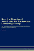Reversing Disseminated Superficial Actinic Porokeratosis: Overcoming Cravings The Raw Vegan Plant-Based Detoxification & Regeneration Workbook for Healing Patients. Volume 3