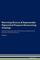 Reversing Doucas & Kapetanakis Pigmented Purpura: Overcoming Cravings The Raw Vegan Plant-Based Detoxification & Regeneration Workbook for Healing Patients. Volume 3