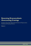 Reversing Dracunculiasis: Overcoming Cravings The Raw Vegan Plant-Based Detoxification & Regeneration Workbook for Healing Patients. Volume 3