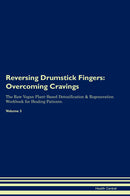 Reversing Drumstick Fingers: Overcoming Cravings The Raw Vegan Plant-Based Detoxification & Regeneration Workbook for Healing Patients. Volume 3