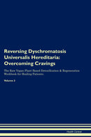 Reversing Dyschromatosis Universalis Hereditaria: Overcoming Cravings The Raw Vegan Plant-Based Detoxification & Regeneration Workbook for Healing Patients. Volume 3