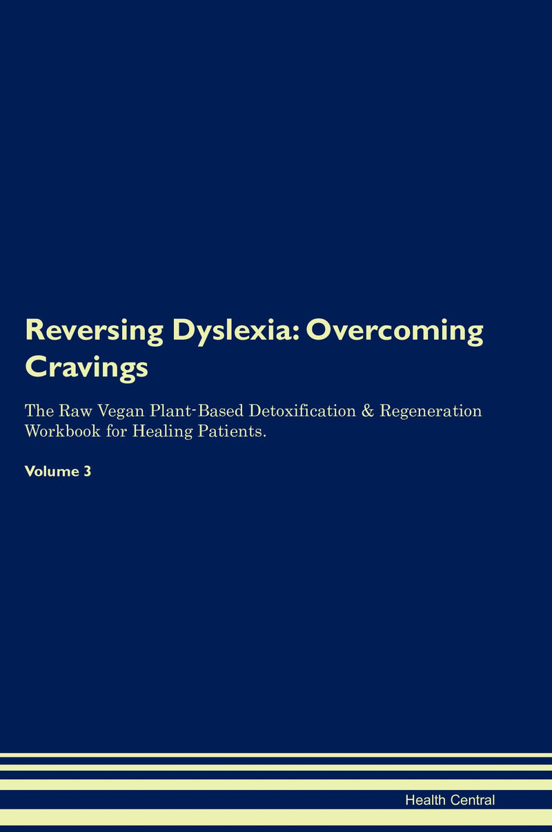Reversing Dyslexia: Overcoming Cravings The Raw Vegan Plant-Based Detoxification & Regeneration Workbook for Healing Patients. Volume 3