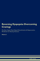 Reversing Dyspepsia: Overcoming Cravings The Raw Vegan Plant-Based Detoxification & Regeneration Workbook for Healing Patients. Volume 3