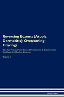 Reversing Eczema (Atopic Dermatitis): Overcoming Cravings The Raw Vegan Plant-Based Detoxification & Regeneration Workbook for Healing Patients. Volume 3