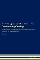 Reversing Elastofibroma Dorsi: Overcoming Cravings The Raw Vegan Plant-Based Detoxification & Regeneration Workbook for Healing Patients. Volume 3