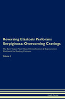 Reversing Elastosis Perforans Serpiginosa: Overcoming Cravings The Raw Vegan Plant-Based Detoxification & Regeneration Workbook for Healing Patients. Volume 3