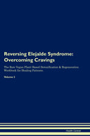 Reversing Elejalde Syndrome: Overcoming Cravings The Raw Vegan Plant-Based Detoxification & Regeneration Workbook for Healing Patients. Volume 3