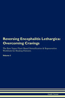 Reversing Encephalitis Lethargica: Overcoming Cravings The Raw Vegan Plant-Based Detoxification & Regeneration Workbook for Healing Patients. Volume 3