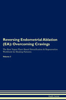 Reversing Endometrial Ablation (EA): Overcoming Cravings The Raw Vegan Plant-Based Detoxification & Regeneration Workbook for Healing Patients. Volume 3