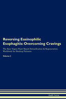 Reversing Eosinophilic Esophagitis: Overcoming Cravings The Raw Vegan Plant-Based Detoxification & Regeneration Workbook for Healing Patients. Volume 3