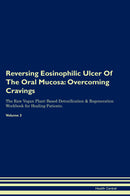 Reversing Eosinophilic Ulcer Of The Oral Mucosa: Overcoming Cravings The Raw Vegan Plant-Based Detoxification & Regeneration Workbook for Healing Patients. Volume 3