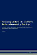 Reversing Epidemic Louse Borne Typhus: Overcoming Cravings The Raw Vegan Plant-Based Detoxification & Regeneration Workbook for Healing Patients. Volume 3