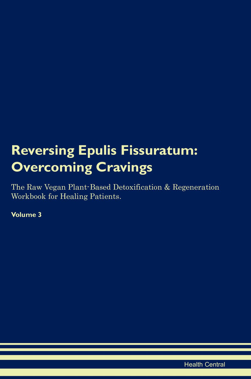Reversing Epulis Fissuratum: Overcoming Cravings The Raw Vegan Plant-Based Detoxification & Regeneration Workbook for Healing Patients. Volume 3